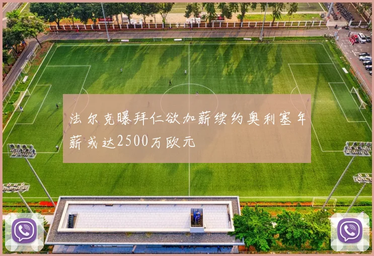 法尔克曝拜仁欲加薪续约奥利塞年薪或达2500万欧元
