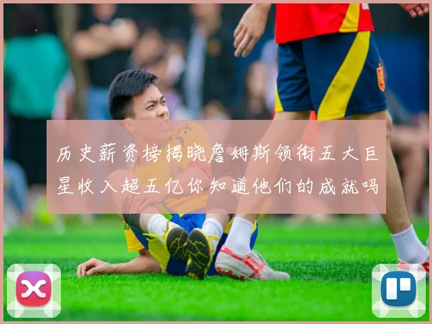 历史薪资榜揭晓詹姆斯领衔五大巨星收入超五亿你知道他们的成就吗